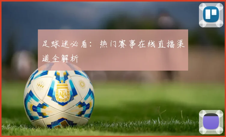 足球迷必看：热门赛事在线直播渠道全解析